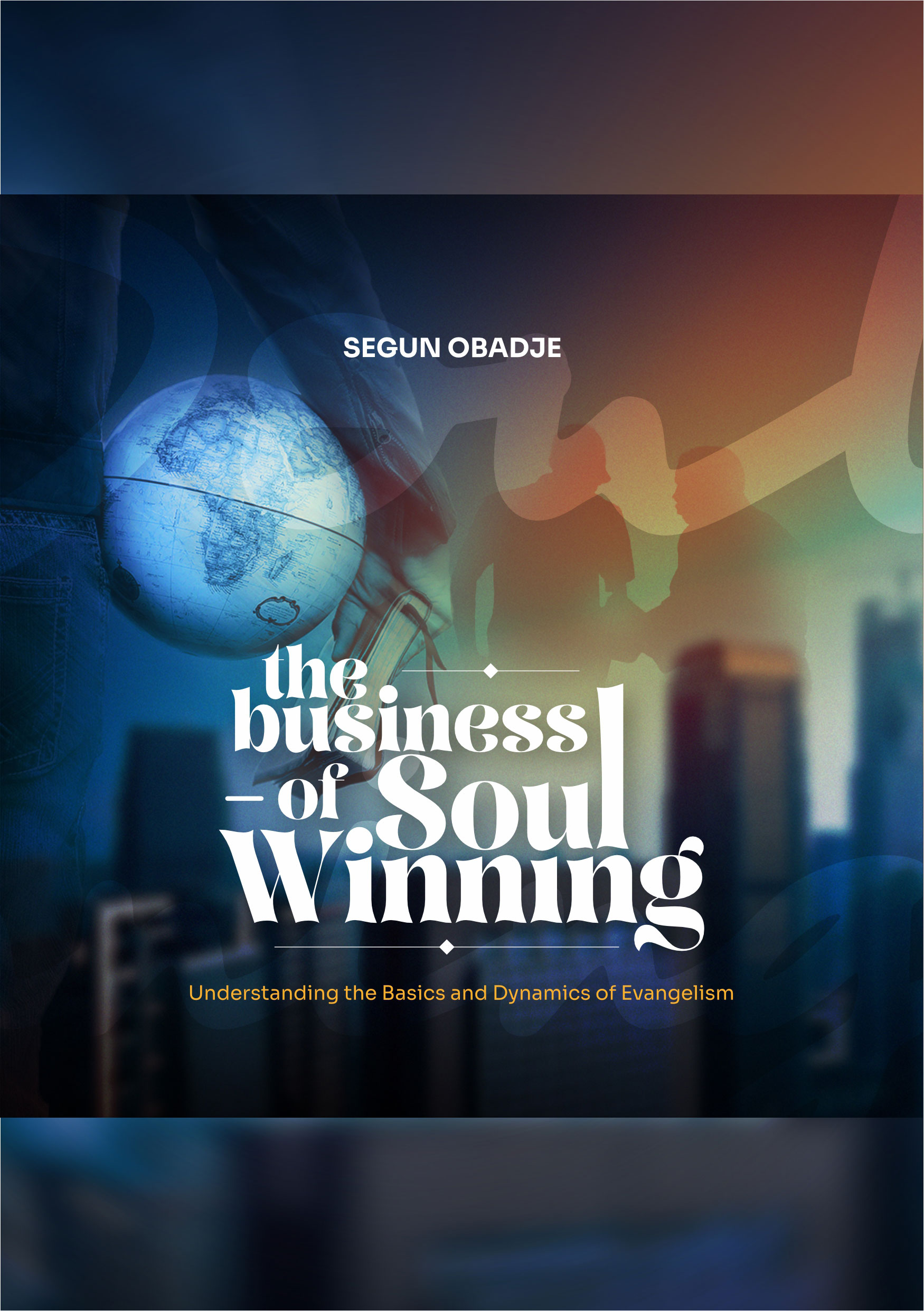 The Business of Soul Winning: Understanding the Basics and Dynamics of Evangelism