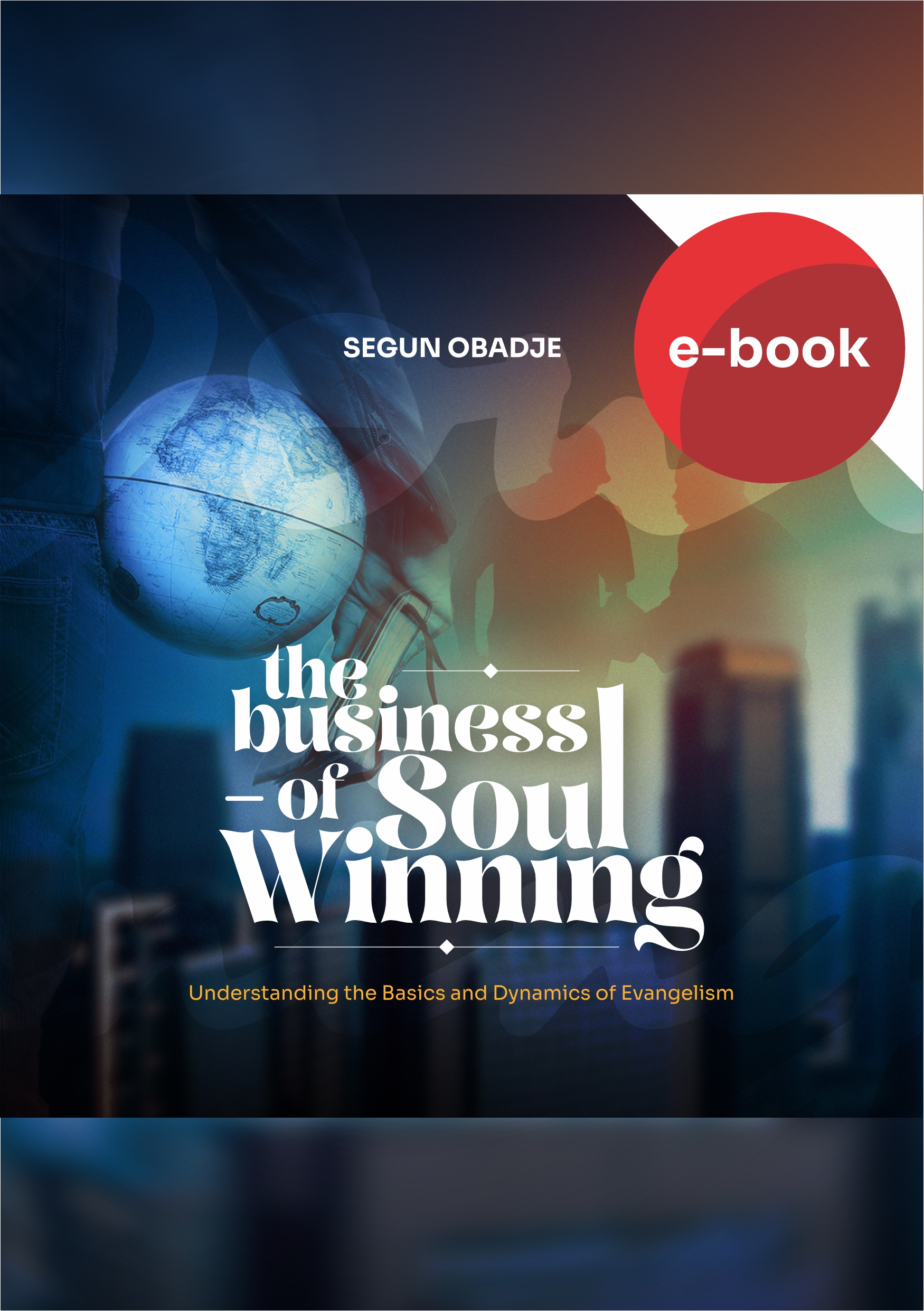 The Business of Soul Winning: Understanding the Basics and Dynamics of Evangelism (E-Book)